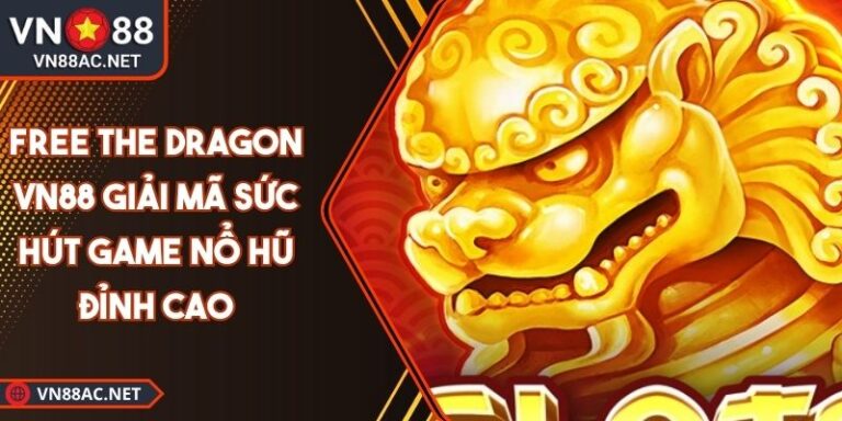 Free The Dragon VN88 Giải Mã Sức Hút Game Nổ Hũ Đỉnh Cao 1 Free The Dragon VN88