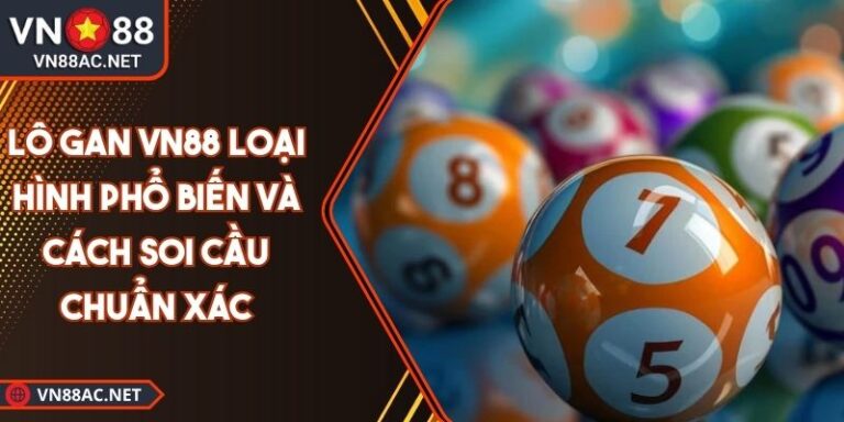 Lô Gan VN88 Loại Hình Phổ Biến Và Cách Soi Cầu Chuẩn Xác 1 Lô gan VN88