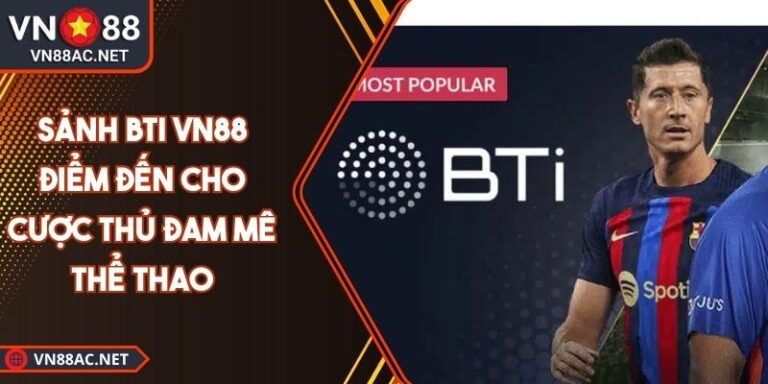 Sảnh BTI VN88 Điểm Đến Cho Cược Thủ Đam Mê Thể Thao 1 Sảnh BTI VN88